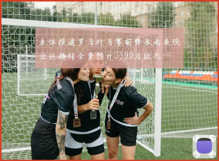 米体报道罗马对马赛前锋派尚表现出兴趣转会费预计3500万欧元
